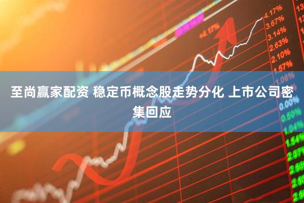 至尚赢家配资 稳定币概念股走势分化 上市公司密集回应